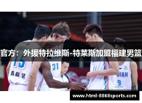 官方：外援特拉维斯-特莱斯加盟福建男篮