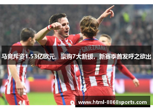 马竞斥资1.53亿欧元，豪购7大新援，新赛季首发呼之欲出